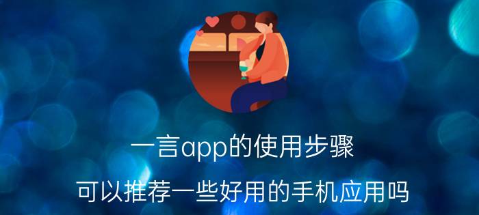 一言app的使用步骤 可以推荐一些好用的手机应用吗？